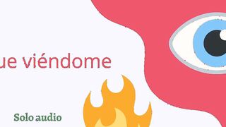 Sígue viéndome (audio cuckold)