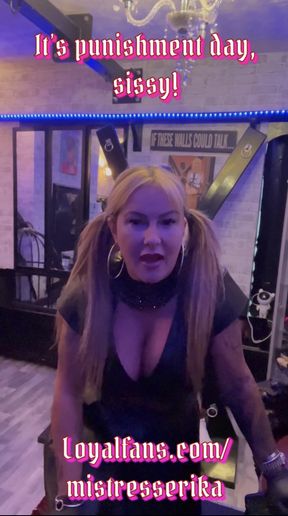 It’s punishment day, sissy!