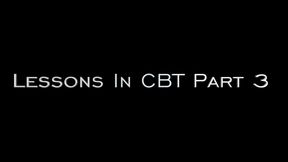 Lessons in CBT: Part 3