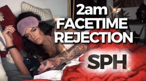 2AM FACETIME REJECTION-SPH: Your Pathetic Dick Doesn't Deserve Me