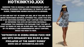 Hotkinkyjo in zebra dress fuck her ass with mrhankey big dildo &amp_ anal prolapse at the sandy dunes