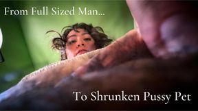 From Full Sized Man To Shrunken Pussy Pet