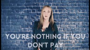 You're NOTHING when you don't pay