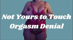 Not Yours to Touch | Orgasm Denial