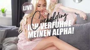 Cuckolding! *LIVE* Ich verführe meinen Alpha!