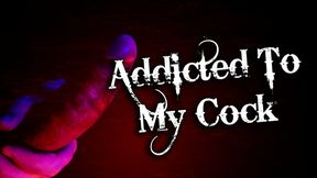 Addicted to My Cock: Can't Get Enough, Need It Bad! FHD