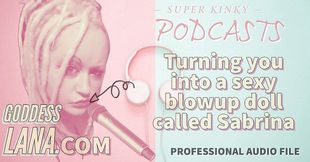 Audio only - Kinky podcast 19 turning you into a sexy blowup doll called Sabrina