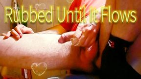 I Rub It Hard and Hot Until It Spurts