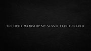 You will worship my Slavic feet forever