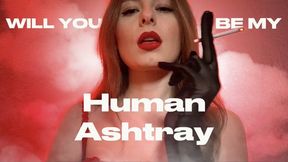 WILL YOU BE MY HUMAN ASHTRAY
