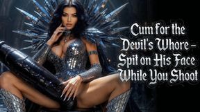 Cum for the Devil’s Whore – Spit on His Face While You Shoot