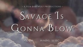 Vid236 – Savage Is Gonna Blow