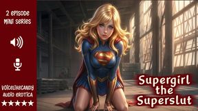 Supergirl The Superslut [2 Episode Mini Series] [Gangbang] [Breeding] [Bukkake] [Cum Drinking] [Begs For It] [Cumwhore]