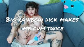 Big Rainbow Dick Makes Me Cum Twice