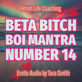 Beta Bitch Boi Mantra Number 14 Erotic Audio Fetish Life Coaching by Tara Smith