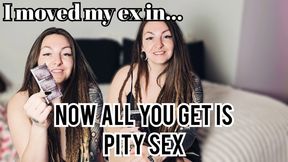 My ex moved in and now you only get pity sex MP4