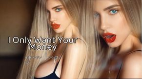 I Only Want Your Money