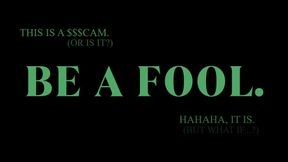 BE A FOOL
