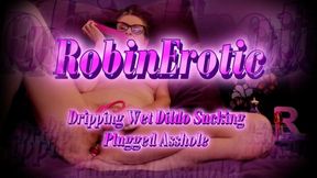 Robin Erotic Dripping Wet Dildo Suck and Plugged Asshole