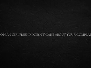 European Girlfriend Doesn’t Care About Your Complaints
