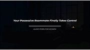 "Your Possessive Roommate Finally Takes Control"