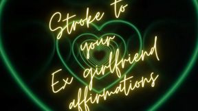 ** STROKE TO YOUR EX GIRLFRIEND AFFIRMATIONS ( looped version ) **