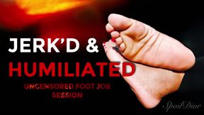 JERK'D & HUMILIATED: Uncensored Foot Job Session