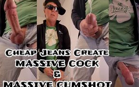 Sixxbig Cheap Jeans Create Massive Cock & Massive Cumshot