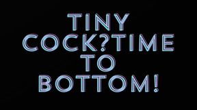 TINY COCK? TIME TO BOTTOM!