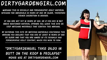 Dirtygardengirl take dildo in butt on the roof &amp_ prolapse