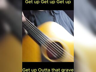 Get up outta that grave!! Get up Getup!