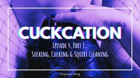 Cuckcation. Episode 4: Part 1. Sucking, Cucking, and Squirt Cleaning.