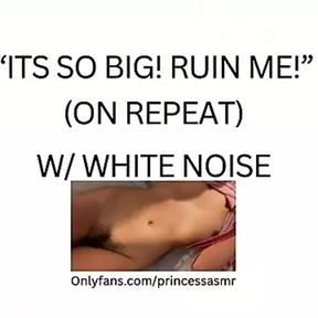 ITS SO BIG! RUIN ME! (white noise ASMR)