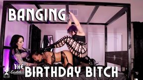 Banging the Birthday Bitch