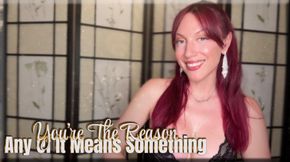 You're The Reason Any Of It Means Something - cuckold | mental domination | femdom