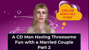 A CD Man Having Threesome Fun with a Married Couple Part 2 - English Audio Sex Story