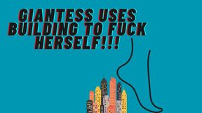 GIANTESS FINDS A BUILDING AND FUCKS HERSELF WITH IT