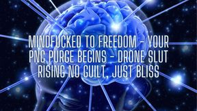 Mindfucked to Freedom - Your Pnc Purge Begins - Drone Slut Rising No Guilt, Just Bliss