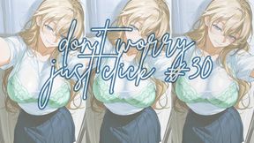 DON'T WORRY JUST CLICK #30