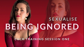 Sexualize Being Ignored - Cuck Training Session
