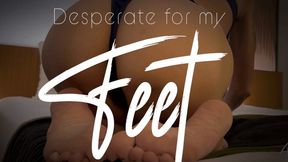 Desperate for my Feet