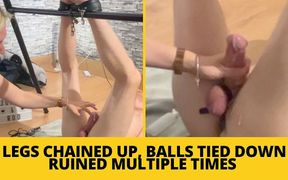 Legs Chained up, Balls Tied Down, Ruined Multiple Times