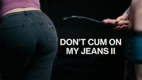 Don’t Cum on My Jeans II