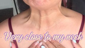 Very close to my neck