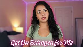 Get On Estrogen For Me