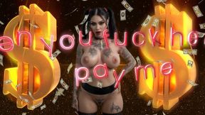 MISTRESS SHE : When you fuck her, pay me