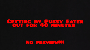 Getting my Pussy Eaten out for 40 minutes