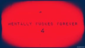 MENTALLY FUCKED FOREVER 4