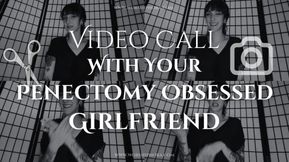 Video Call With Your Penectomy Obsessed Girlfriend