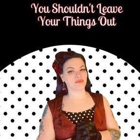 You Shouldn't Leave Your Things Out